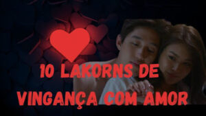 10 lakorns de Vingança com amor