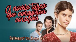 A Força Por Trás do Fenômeno “Fatmagül’ün Suçu Ne?”