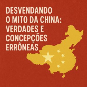 Desvendando o Mito da China: Verdades e Concepções Errôneas